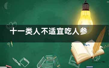 十一类人不适宜吃人参 人参的禁忌人群(十一类人不适宜吃党参)